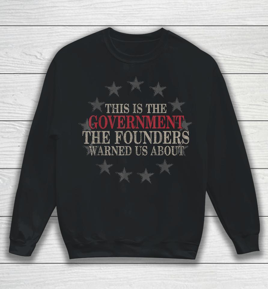 This Is The Government The Founders Warned Us About Sweatshirt