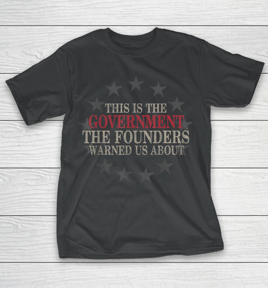 This Is The Government The Founders Warned Us About T-Shirt