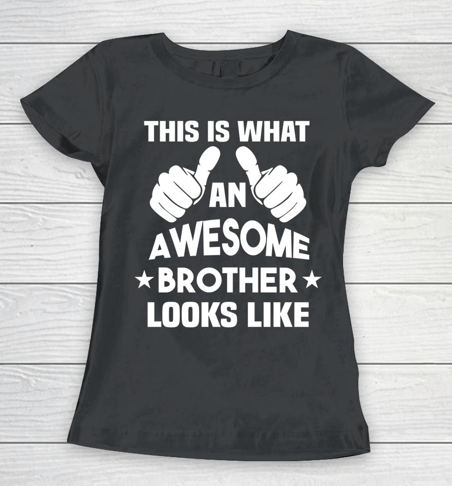 This Is What An Awesome Brother Looks Like Gift Women T-Shirt