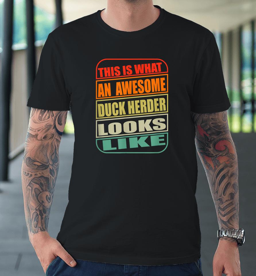 This Is What An Awesome Duck Herder Looks Like Duck Premium T-Shirt