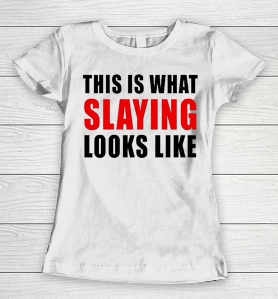 This Is What Slaying Looks Like Women T-Shirt