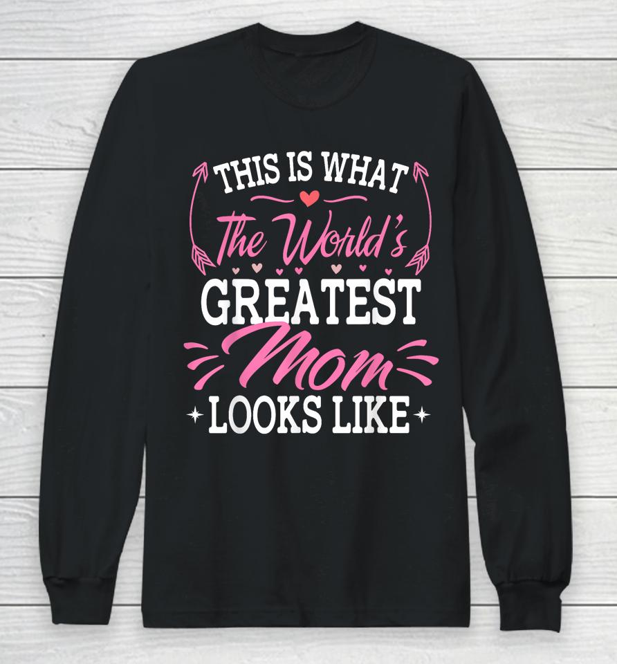 This Is What The World's Greatest Mom Looks Like Mothers Day Long Sleeve T-Shirt