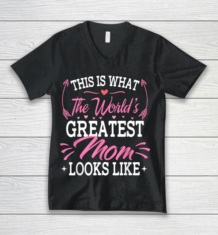 This Is What The World's Greatest Mom Looks Like Mothers Day Unisex V-Neck T-Shirt