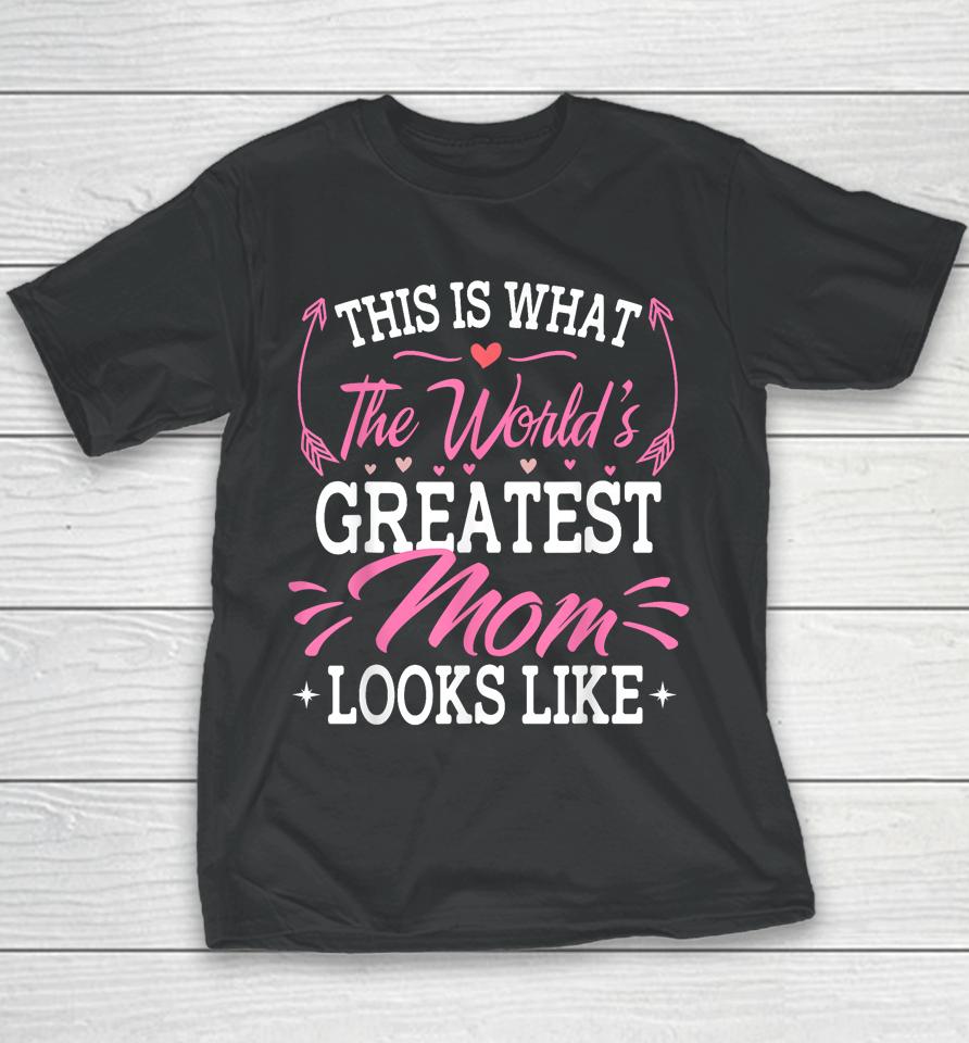 This Is What The World's Greatest Mom Looks Like Mothers Day Youth T-Shirt