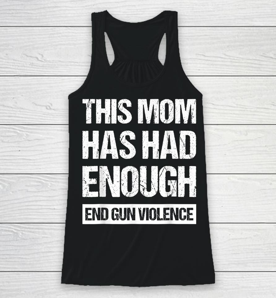 This Mom Has Had Enough End Gun Violence Wear Orange Racerback Tank