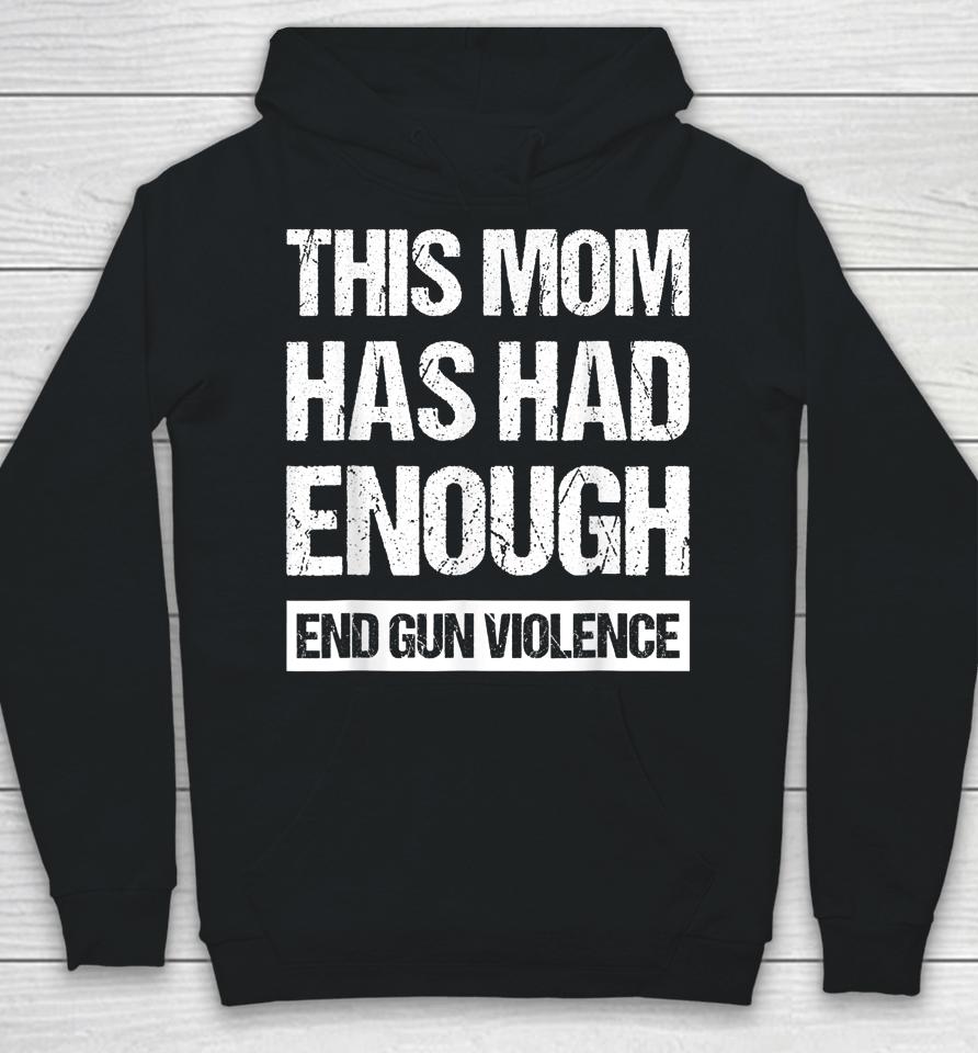 This Mom Has Had Enough End Gun Violence Wear Orange Hoodie