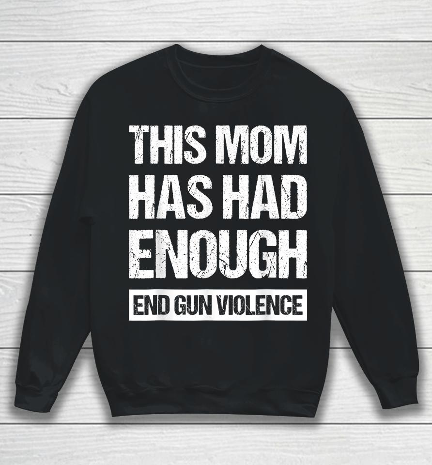 This Mom Has Had Enough End Gun Violence Wear Orange Sweatshirt