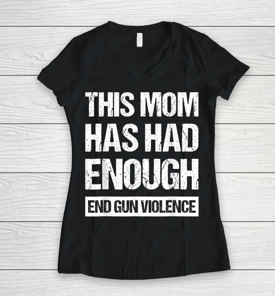 This Mom Has Had Enough End Gun Violence Wear Orange Women V-Neck T-Shirt