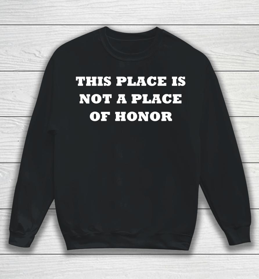 This Place Is Not A Place Of Honor Sweatshirt