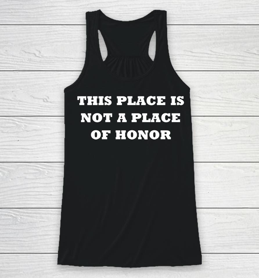 This Place Is Not A Place Of Honor Racerback Tank