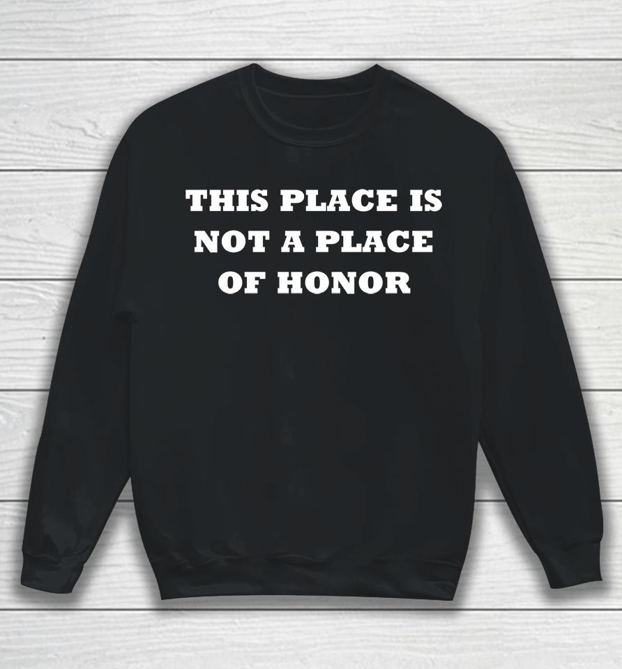 This Place Is Not A Place Of Honor Sweatshirt