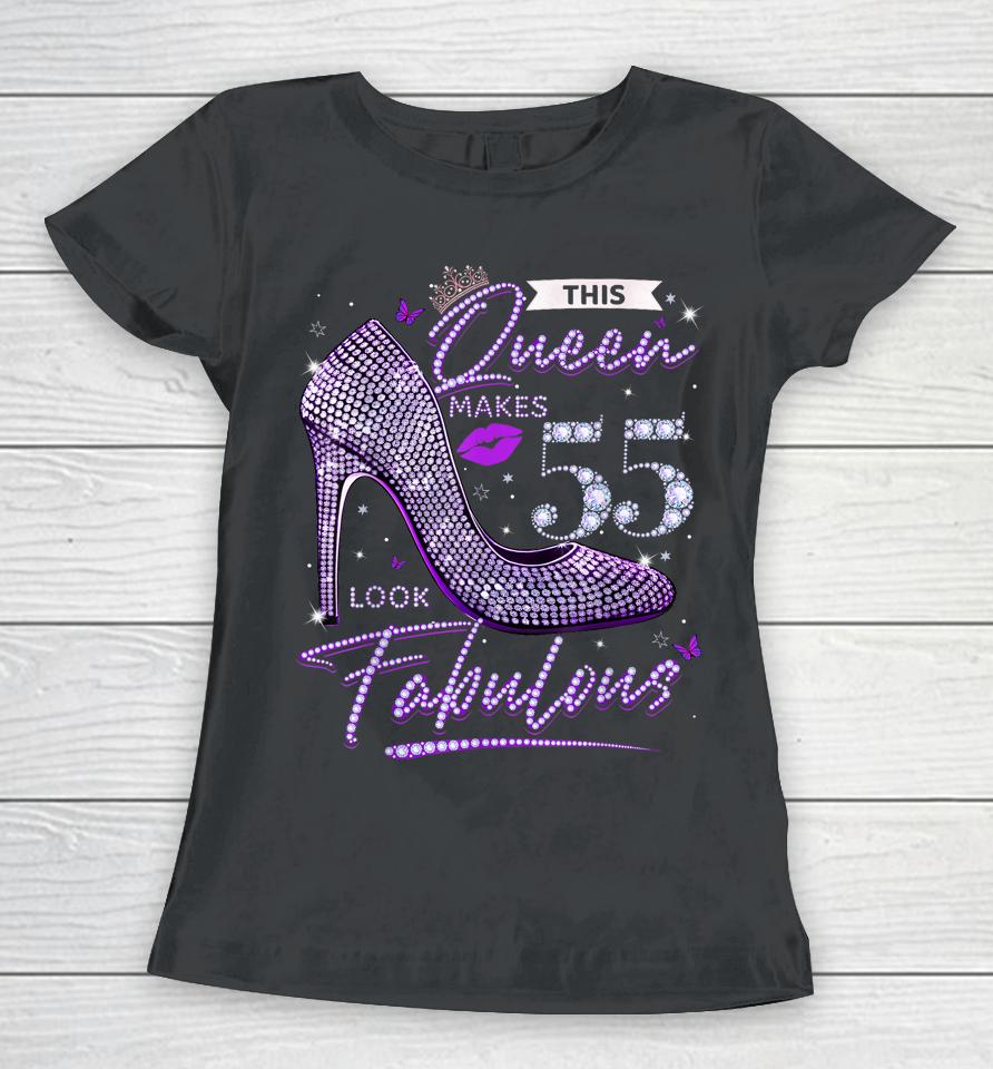 This Queen Makes 55 Looks Fabulous Shirt 55Th Birthday Women Women T-Shirt