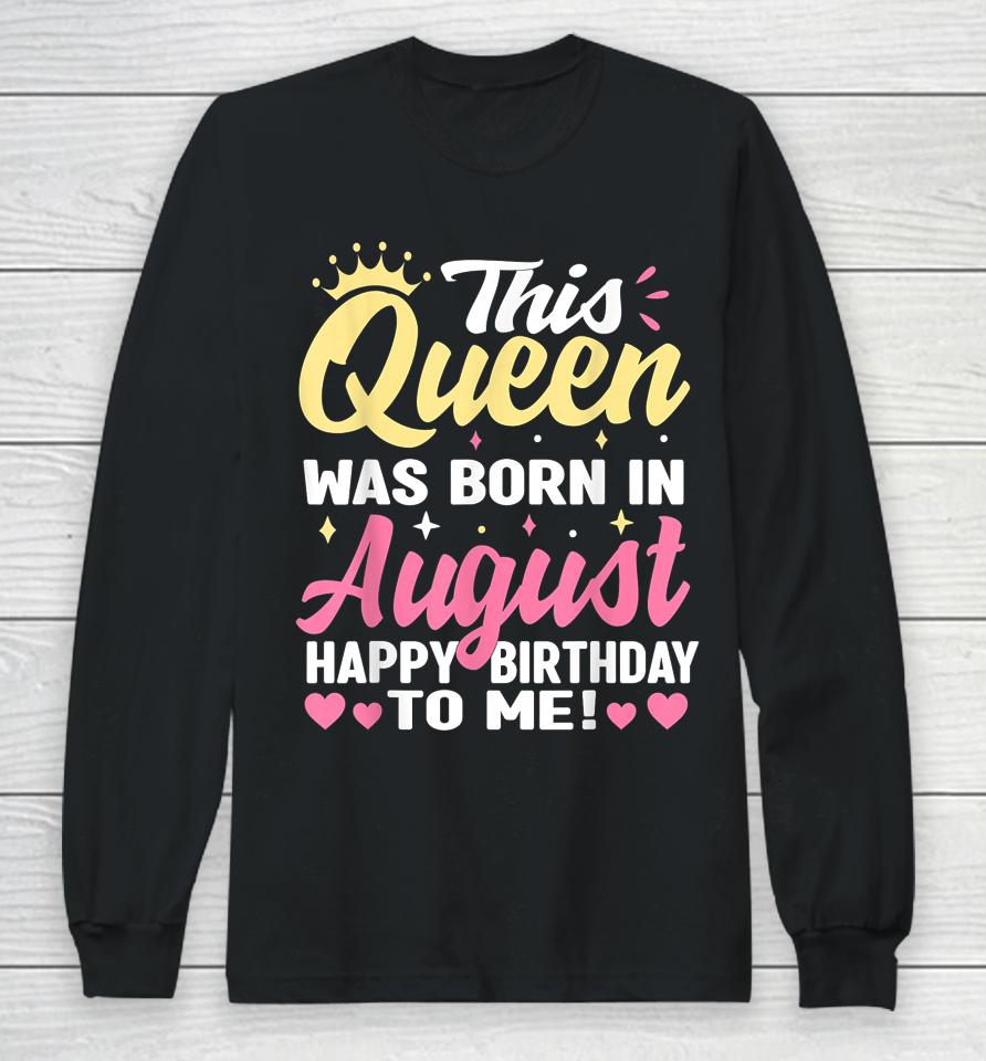 This Queen Was Born In August Happy Birthday To Me Women Long Sleeve T-Shirt