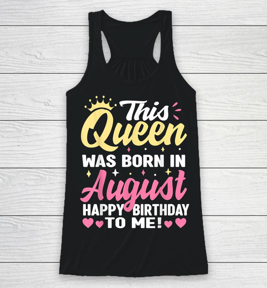 This Queen Was Born In August Happy Birthday To Me Women Racerback Tank