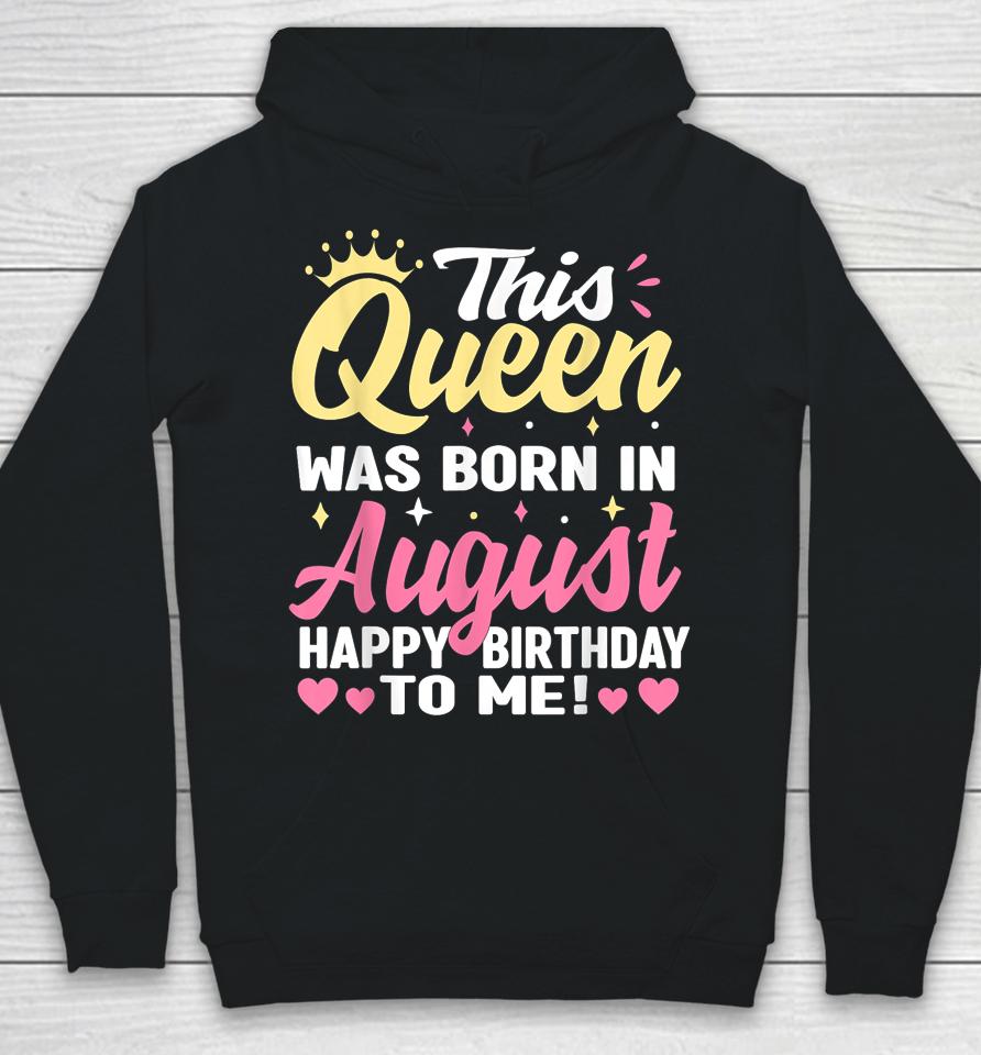 This Queen Was Born In August Happy Birthday To Me Women Hoodie