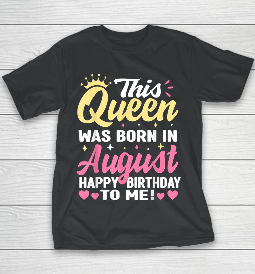 This Queen Was Born In August Happy Birthday To Me Women Youth T-Shirt
