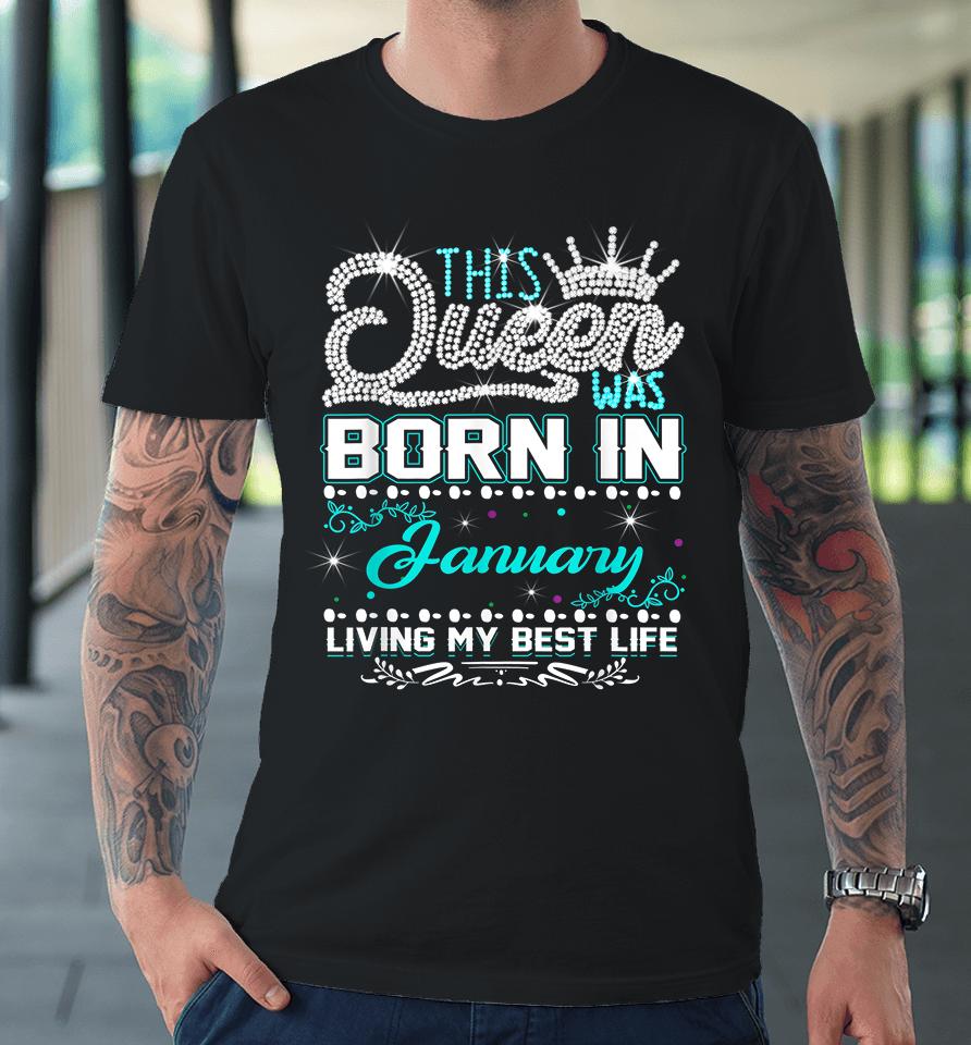 This Queen Was Born In January Living My Best Life Premium T-Shirt