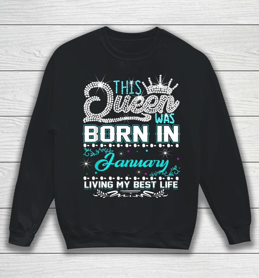 This Queen Was Born In January Living My Best Life Sweatshirt