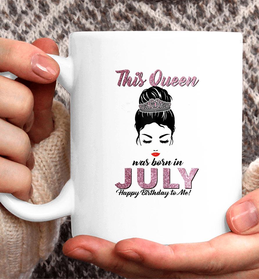 This Queen Was Born In July Happy Birthday To Me Messy Bun Coffee Mug