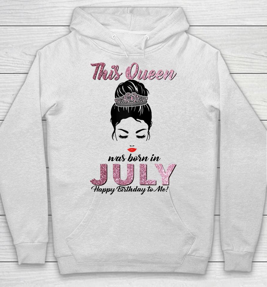 This Queen Was Born In July Happy Birthday To Me Messy Bun Hoodie