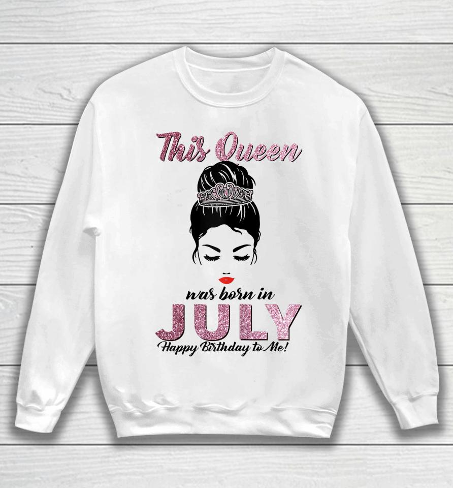 This Queen Was Born In July Happy Birthday To Me Messy Bun Sweatshirt