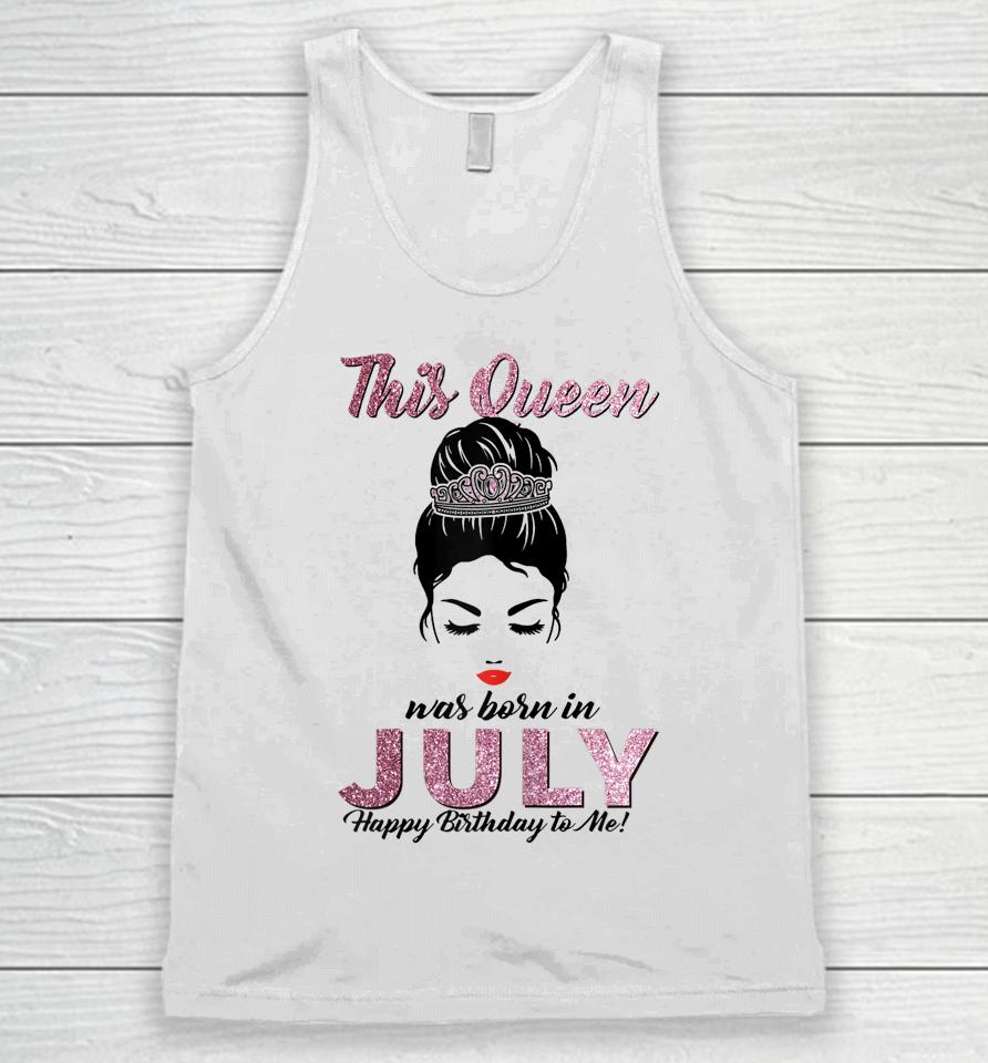This Queen Was Born In July Happy Birthday To Me Messy Bun Unisex Tank Top