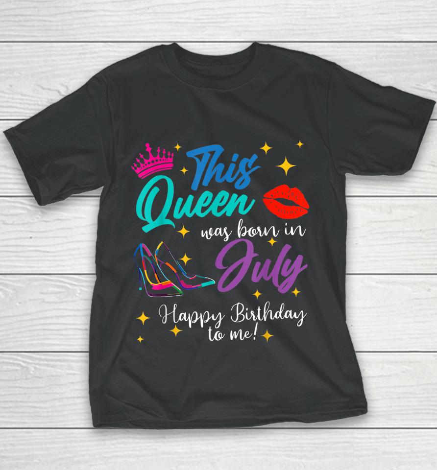 This Queen Was Born In July Happy Birthday To Me Youth T-Shirt