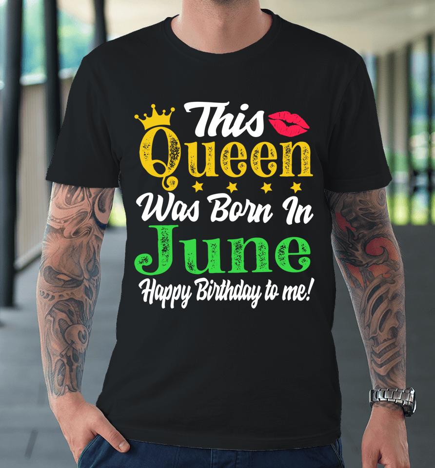 This Queen Was Born In June Birthday Premium T-Shirt