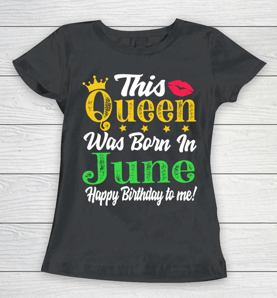 This Queen Was Born In June Birthday Women T-Shirt