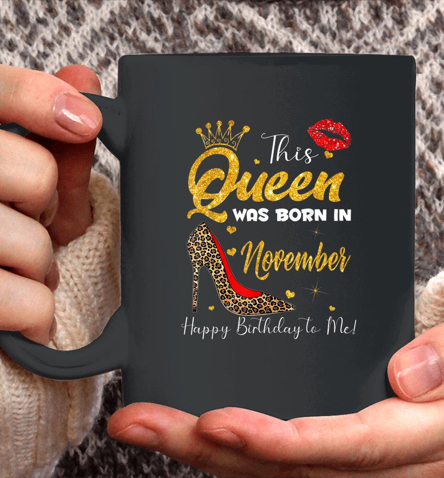 This Queen Was Born In November Happy Birthday To Me Coffee Mug