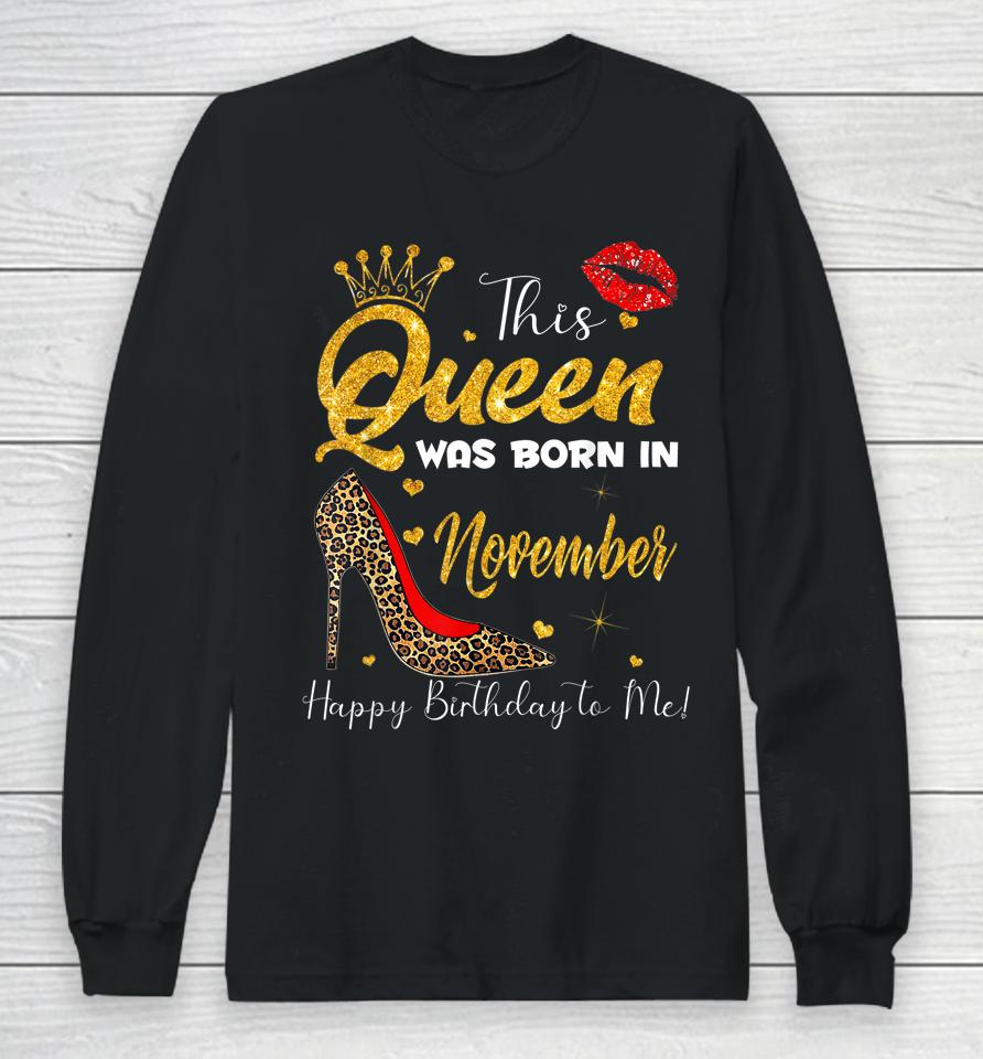 This Queen Was Born In November Happy Birthday To Me Long Sleeve T-Shirt