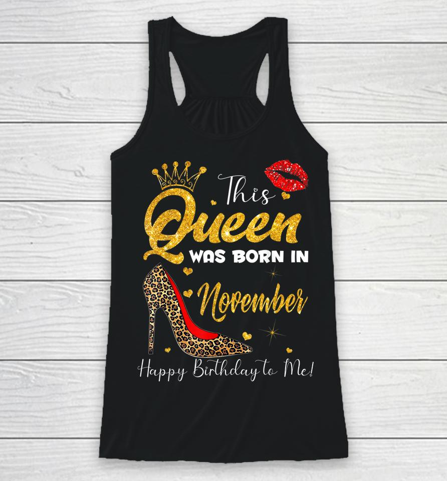 This Queen Was Born In November Happy Birthday To Me Racerback Tank