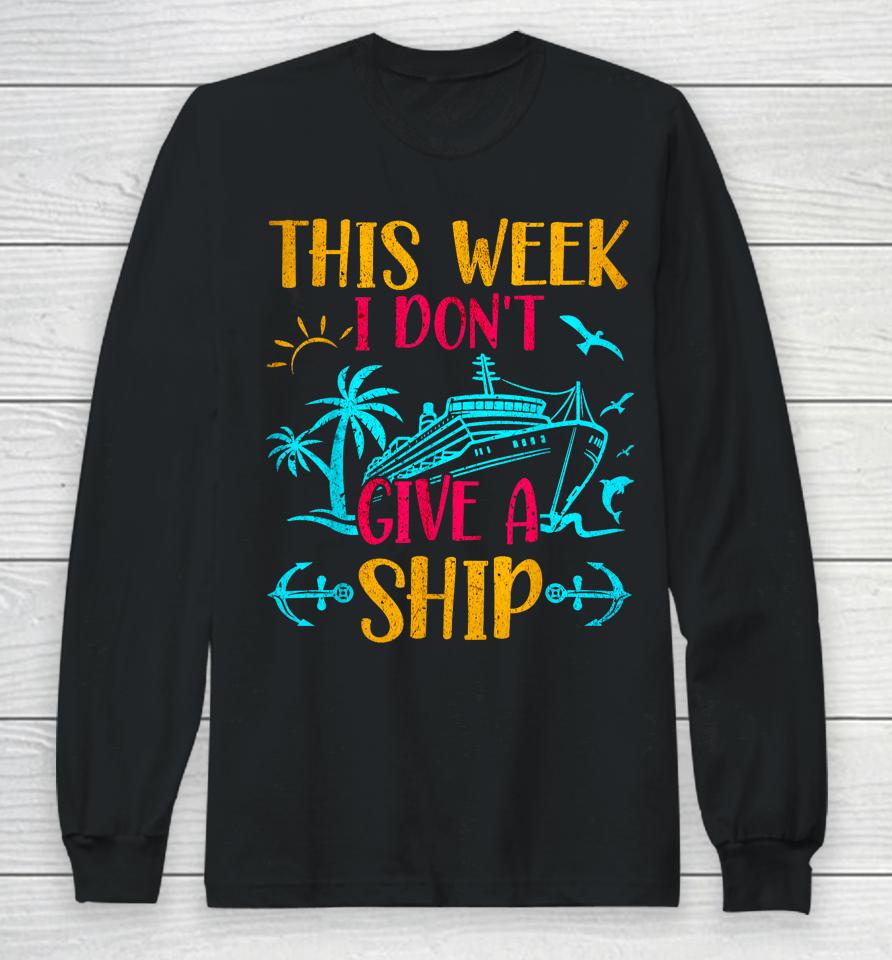 This Week I Don't Give A Ship Family Trip Cruise Long Sleeve T-Shirt