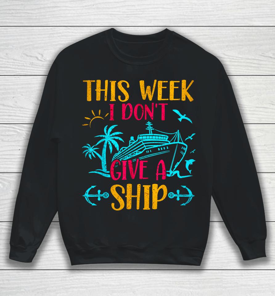 This Week I Don't Give A Ship Family Trip Cruise Sweatshirt