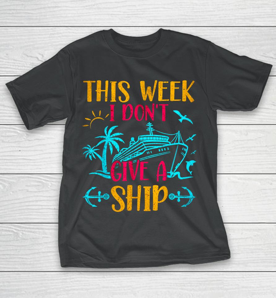 This Week I Don't Give A Ship Family Trip Cruise T-Shirt