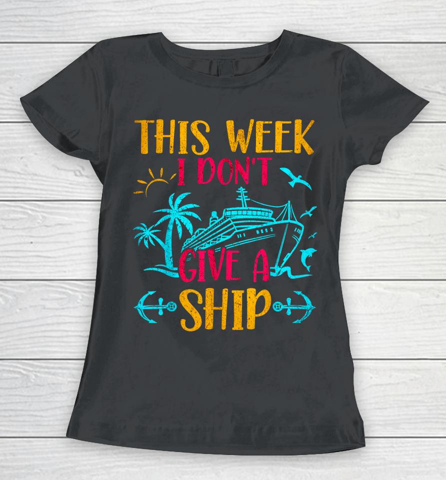 This Week I Don't Give A Ship Family Trip Cruise Women T-Shirt