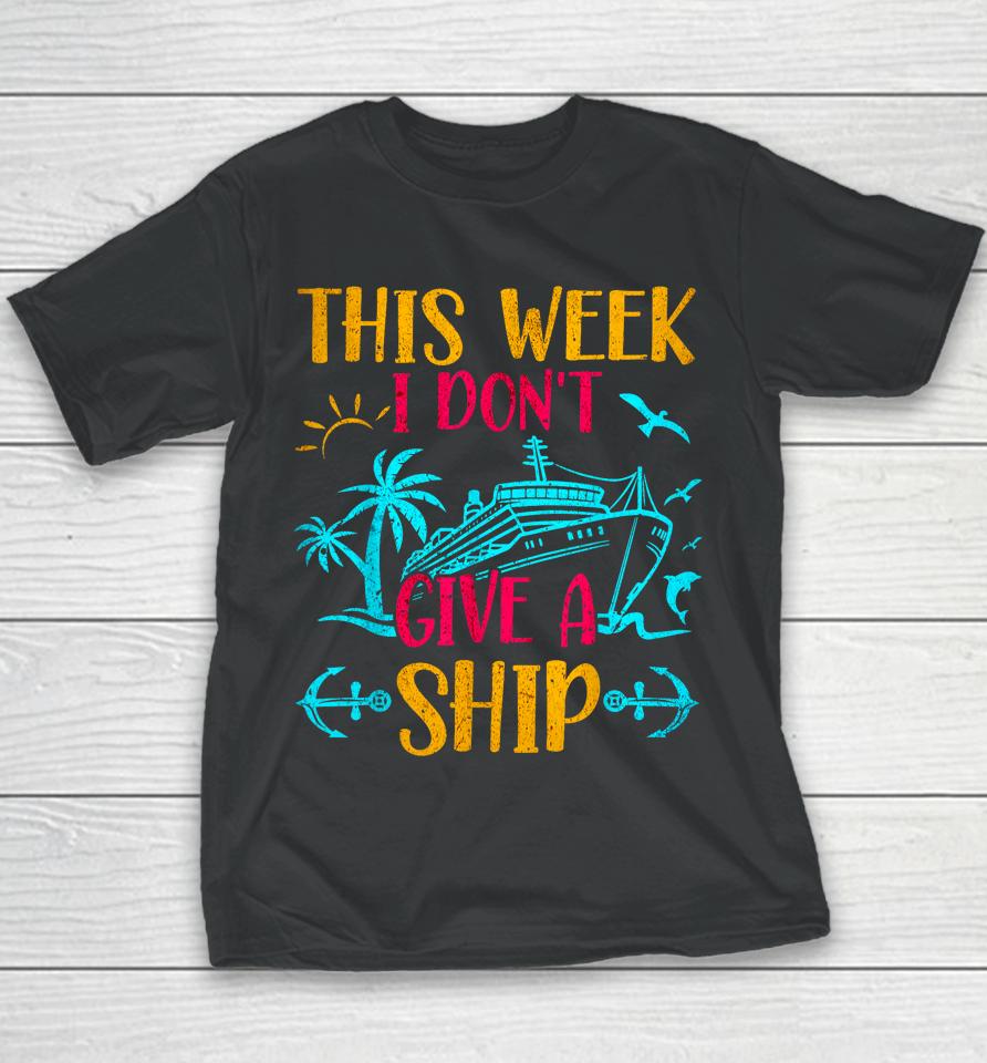 This Week I Don't Give A Ship Family Trip Cruise Youth T-Shirt