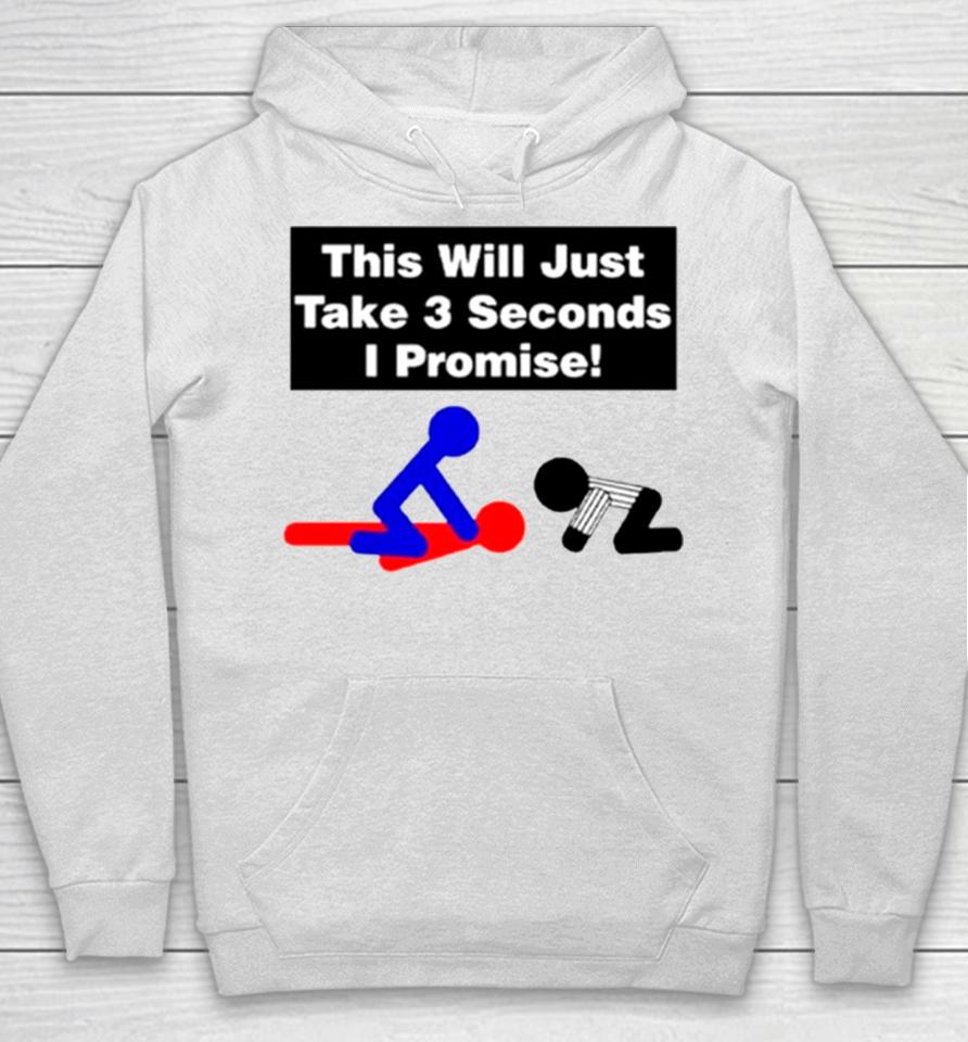 This Will Just Take 3 Seconds I Promise Hoodie