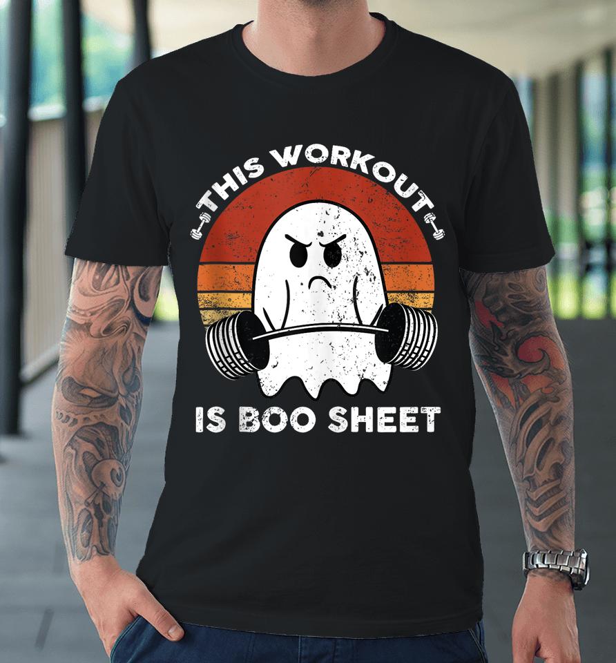 This Workout Is Boo Sheet Funny Halloween Boo Gym Ghost Premium T-Shirt
