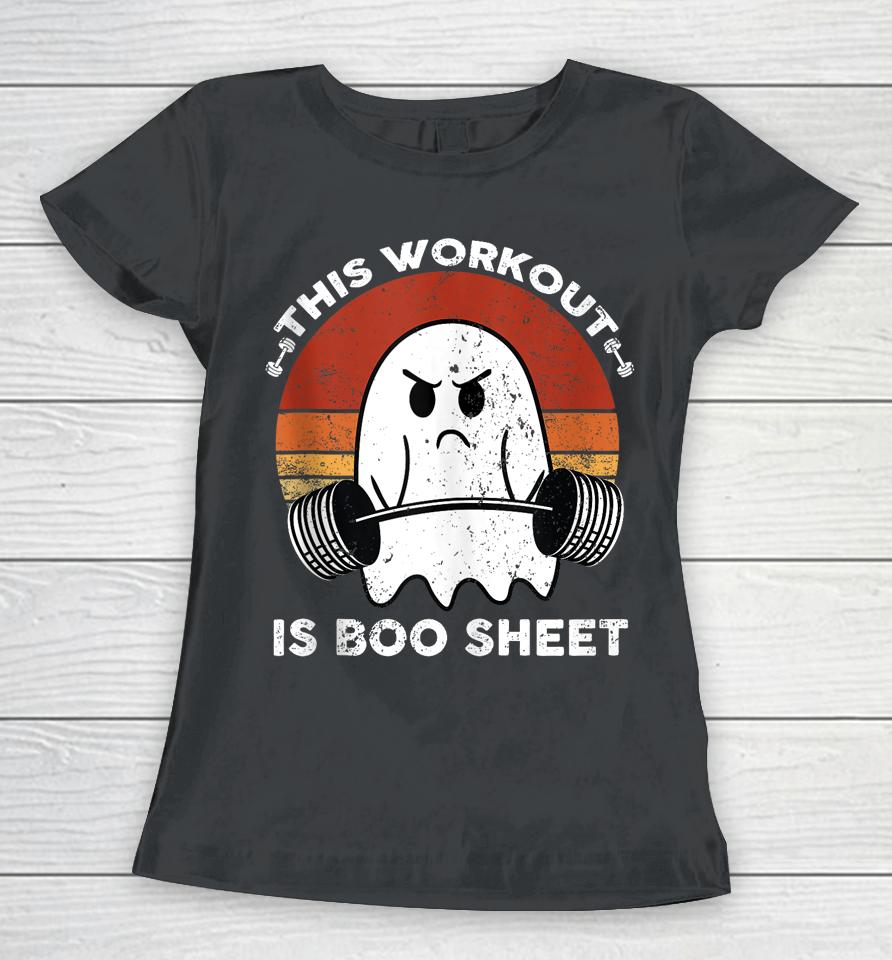 This Workout Is Boo Sheet Funny Halloween Boo Gym Ghost Women T-Shirt