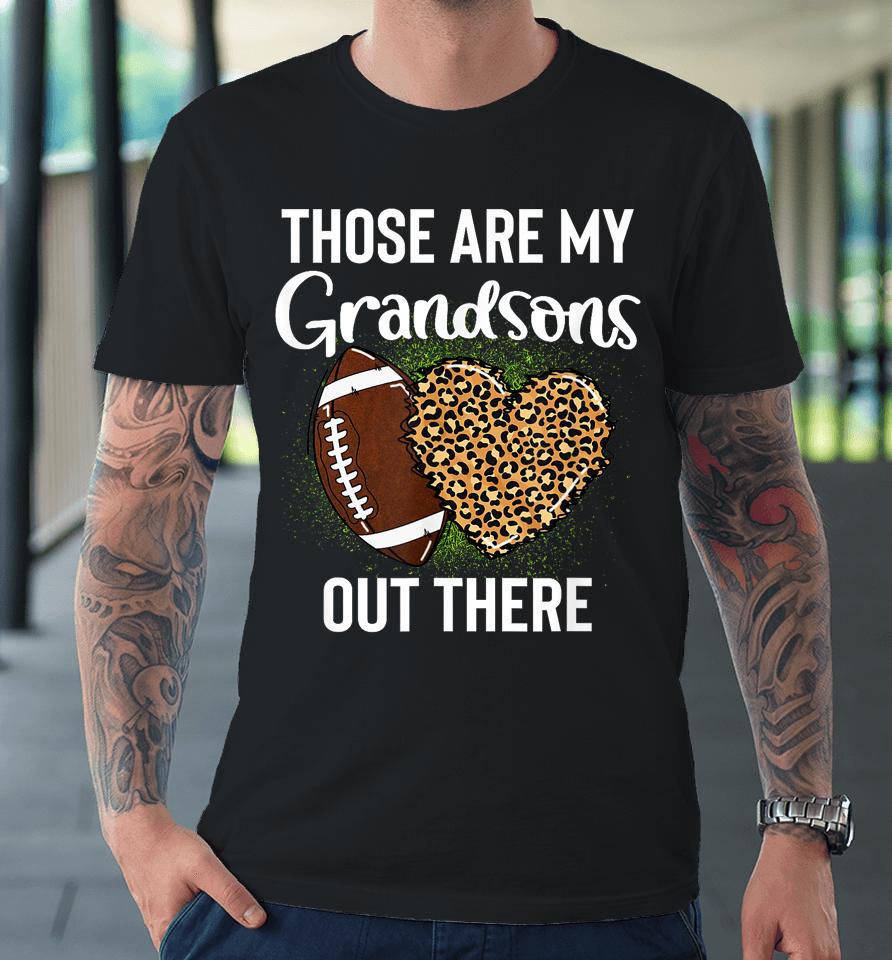 Those Are Grandsons Out There Football Grandma Cheering Premium T-Shirt