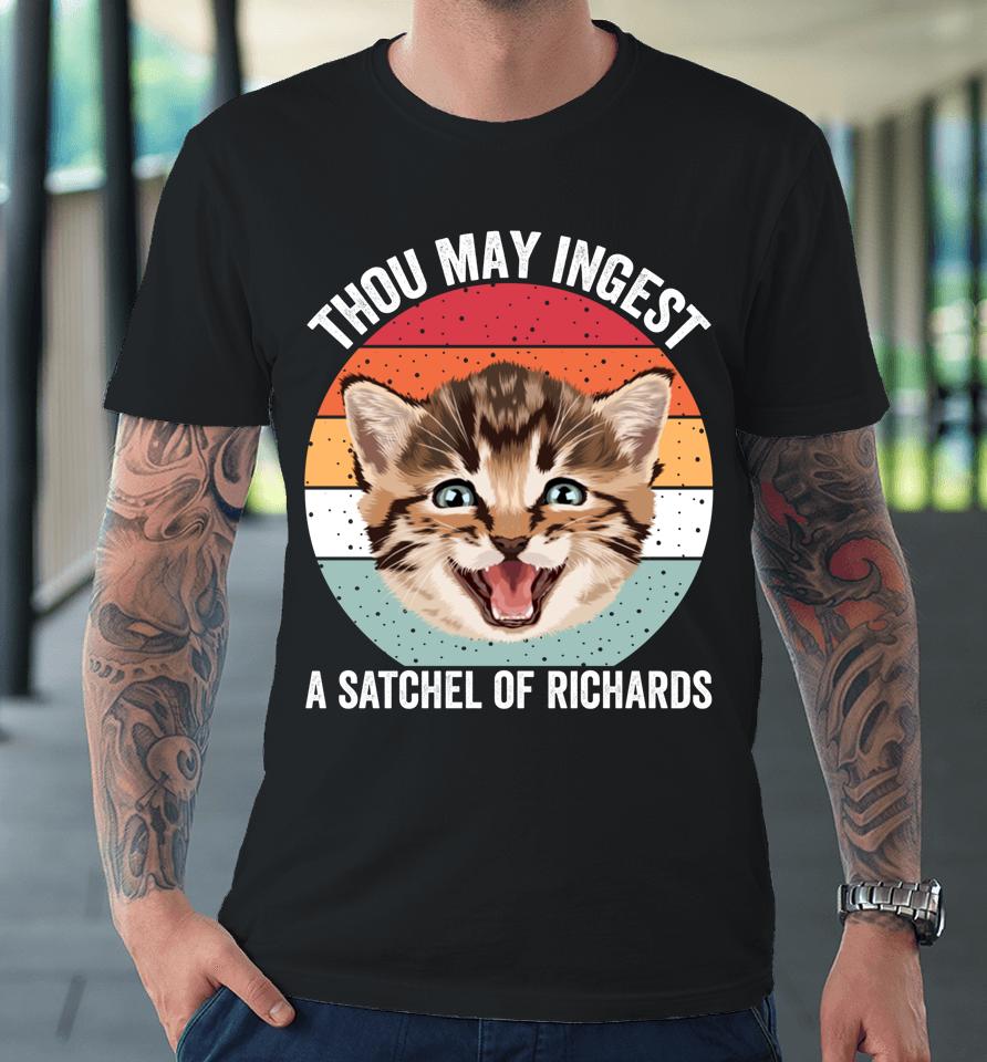 Thou May Ingest A Satchel Of Richards Funny Cat Premium T-Shirt