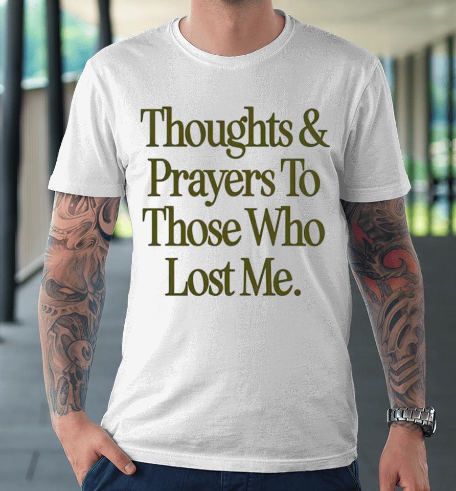 Thoughts Prayers To Those Who Lost Me Premium T-Shirt