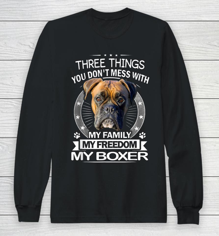 Three Things You Don't Mess With My Family My Freedom My Boxer Long Sleeve T-Shirt
