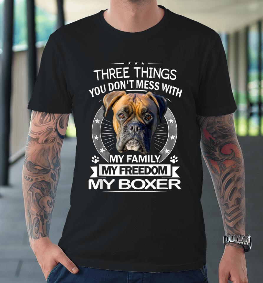Three Things You Don't Mess With My Family My Freedom My Boxer Premium T-Shirt