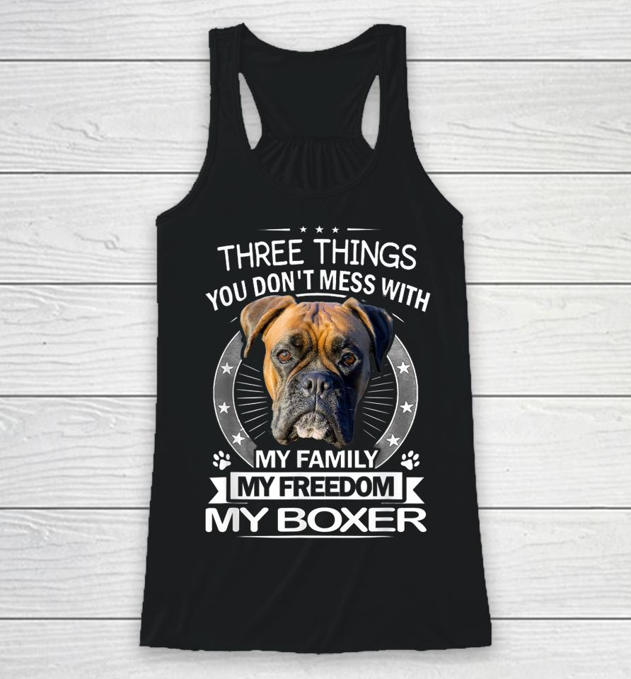 Three Things You Don't Mess With My Family My Freedom My Boxer Racerback Tank