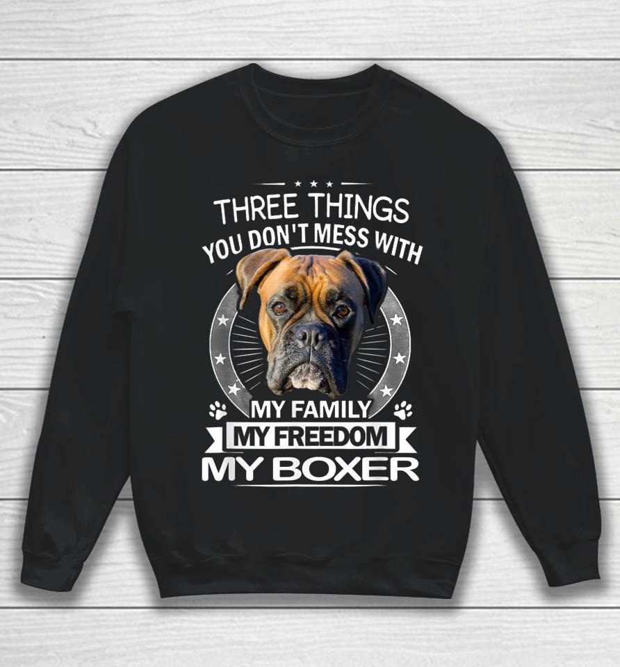Three Things You Don't Mess With My Family My Freedom My Boxer Sweatshirt