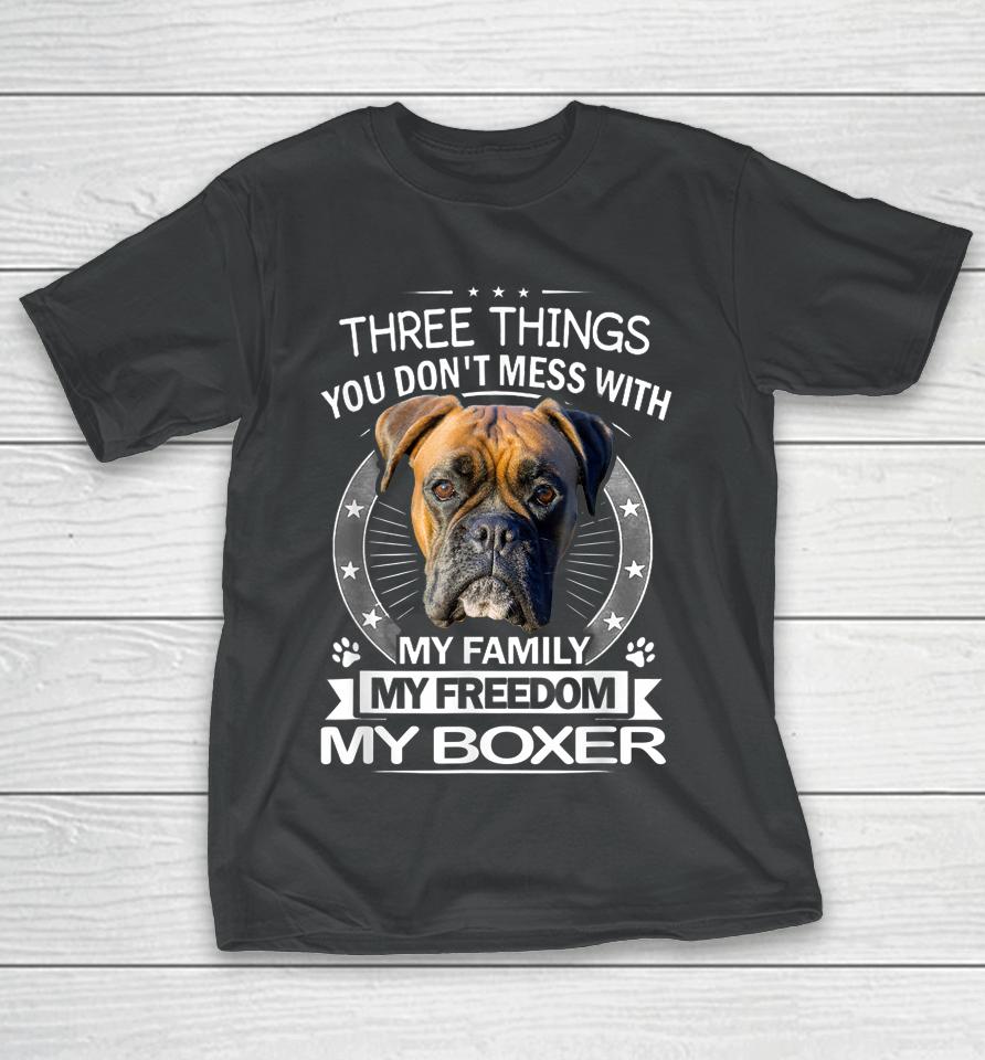 Three Things You Don't Mess With My Family My Freedom My Boxer T-Shirt