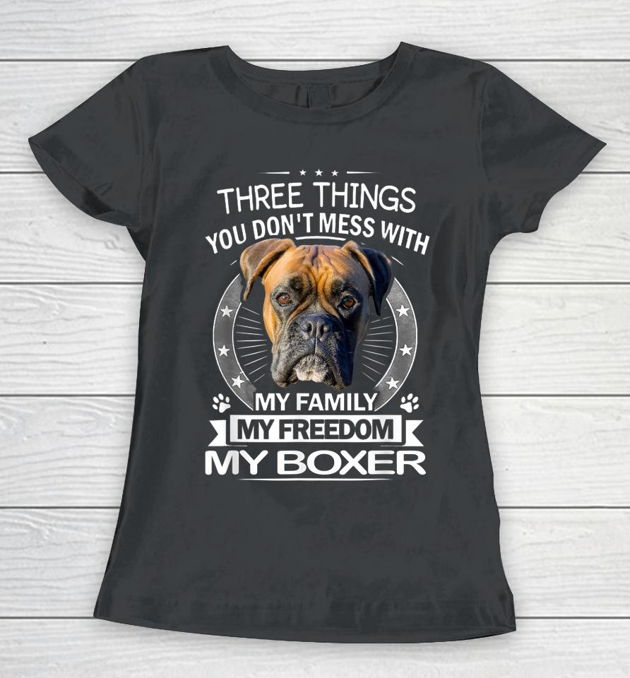 Three Things You Don't Mess With My Family My Freedom My Boxer Women T-Shirt