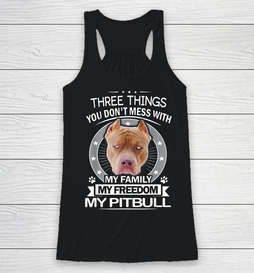 Three Things You Don't Mess With My Family My Freedom My Pitbull Racerback Tank